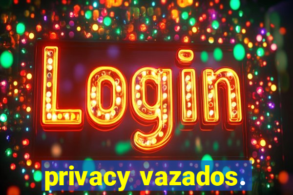 privacy vazados.